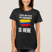 Have No Fear The Colombian Is Here Colombia Flag P T-shirt (Voorkant)