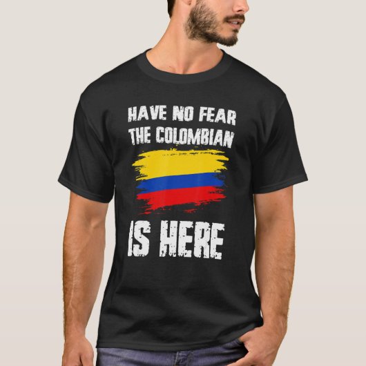 Have No Fear The Colombian Is Here Colombia Flag P T-shirt (Voorkant)