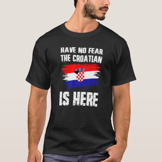 Have No Fear The Croatian Is Here Croatia Flag Pri T-shirt (Voorkant)