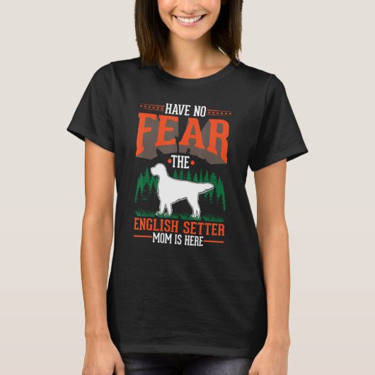 Have no fear The English Setter Mom is here T-shirt (Voorkant)