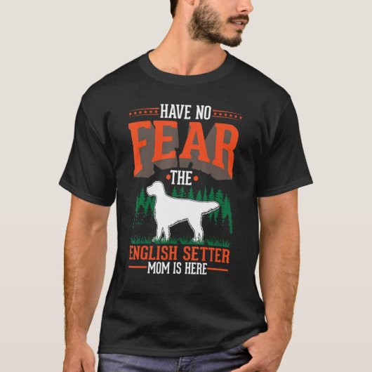 Have no fear The English Setter Mom is here T-shirt (Voorkant)