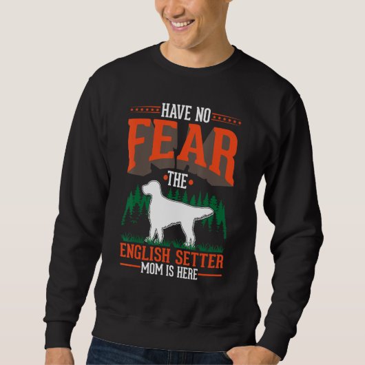 Have no fear The English Setter Mom is here Trui (Voorkant)