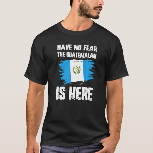 Have No Fear The Guatemalan Is Here Guatemala Flag T-shirt (Voorkant)