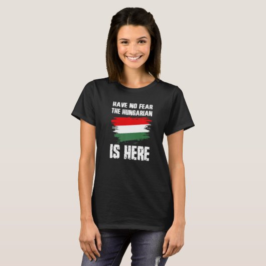 Have No Fear The Hungarian Is Here Hungaria Flag P T-shirt (Voorkant volledig)