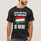 Have No Fear The Hungarian Is Here Hungaria Flag P T-shirt (Voorkant)