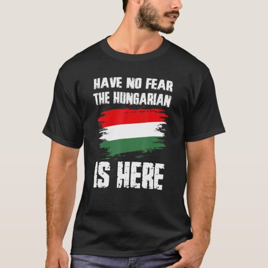 Have No Fear The Hungarian Is Here Hungaria Flag P T-shirt (Voorkant)