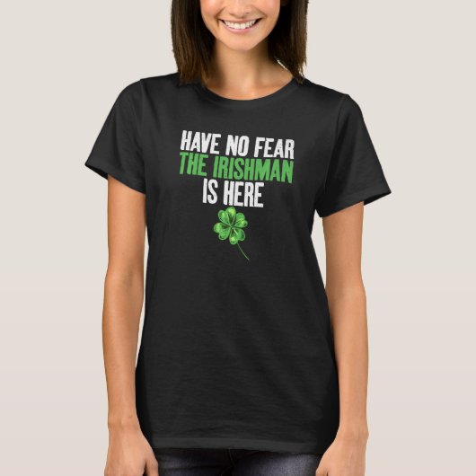 Have no Fear the Irishman is here  Irish T-shirt (Voorkant)