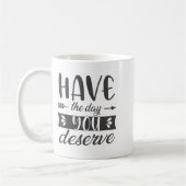 Have The Day You Deserve Motivational Saying  Koffiemok (Links)