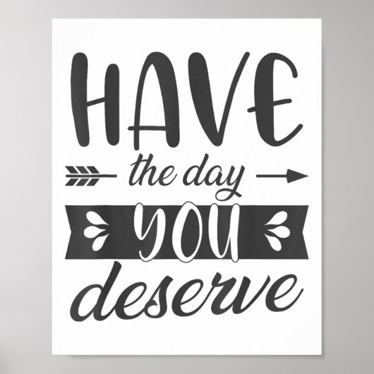 Have The Day You Deserve Motivational Saying  Poster (Voorkant)