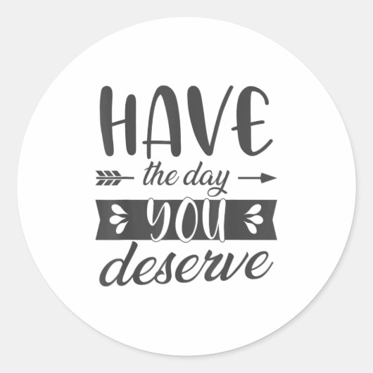 Have The Day You Deserve Motivational Saying  Ronde Sticker (Voorkant)