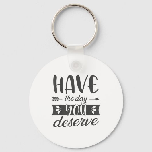 Have The Day You Deserve Motivational Saying  Sleutelhanger (Voorkant)