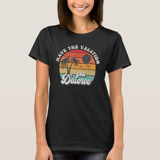 Have The Vacation You Deserve Saying Cool Motivati T-shirt (Voorkant)