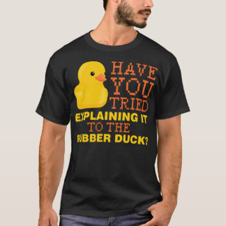 Have you tried explaining it to the rubber duck bl t-shirt