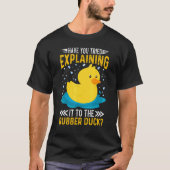 Have You Tried Explaining It To The Rubber Duck Du T-shirt (Voorkant)