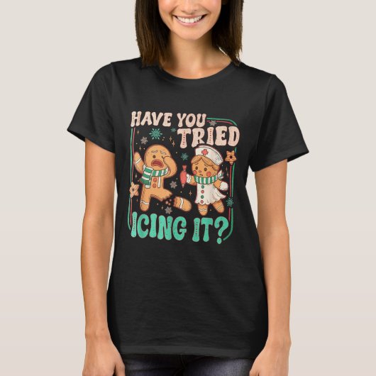 Have You Tried Icing It _ Funny Gingerbread Christ T-shirt (Voorkant)