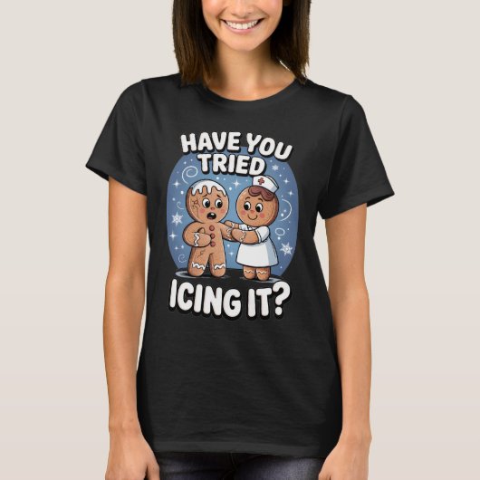 Have You Tried Icing It Funny Medical Humor T-shirt (Voorkant)