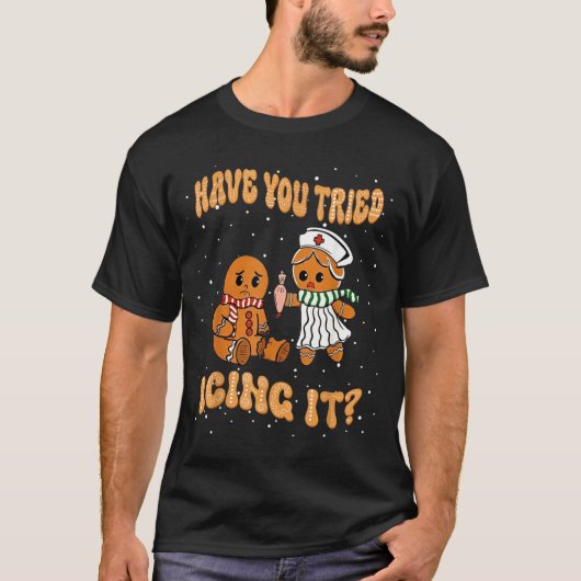 Have You Tried Icings It Gingerbread Nurse Christm T-shirt (Voorkant)