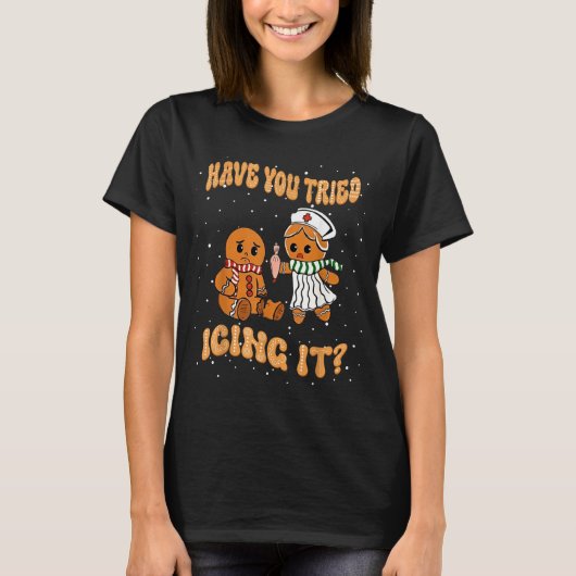 Have You Tried Icings It Gingerbread Nurse Christm T-shirt (Voorkant)