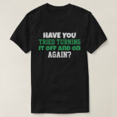 Have You Tried Turning It Off and On Again T-shirt (Design voorkant)