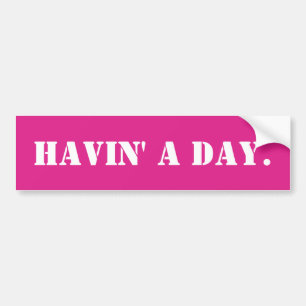 Havin' a Day Funny Meme Sarcastische Ironische Hum Bumpersticker