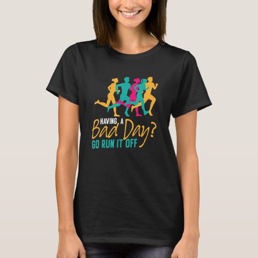 Having A Bad Day Go Run Marathon Running Runner T-shirt (Voorkant)