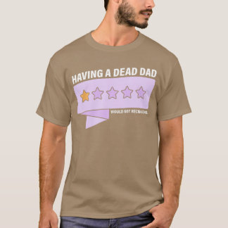 Having A Dead Dad Would Not Recommend Design frien T-shirt