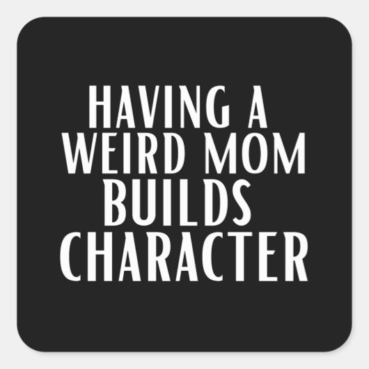 Having A Weird Mom Builds Character Vierkante Sticker (Voorkant)
