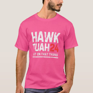 Hawk Tuah 24 spuugt op die Thang, verkiezing T-shirt