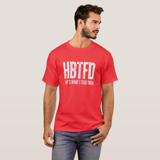 HBTFD dat zei ik ze T-shirt (Voorkant volledig)