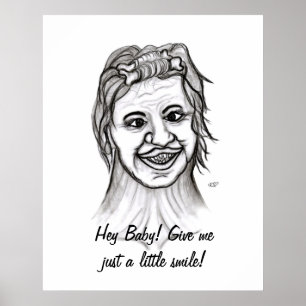 Hé baby! Geef me gewoon een kleine glimlach! Poster