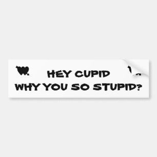 Hé Cupido, waarom ben je zo dom? Bumpersticker