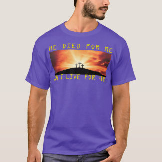 He Died For Me So I Live For Him jesus lovers gift T-shirt