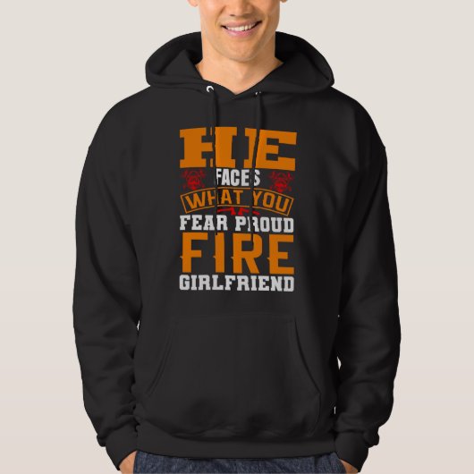 He Faces What You Fear Proud Firefighter Girlfrien Hoodie (Voorkant)