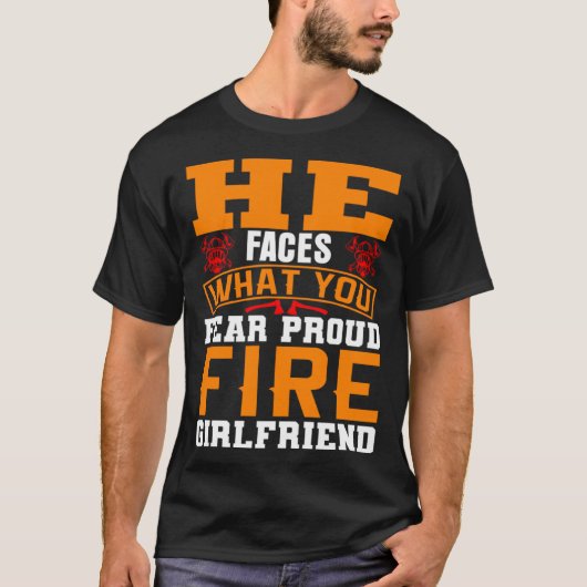 He Faces What You Fear Proud Firefighter Girlfrien T-shirt (Voorkant)
