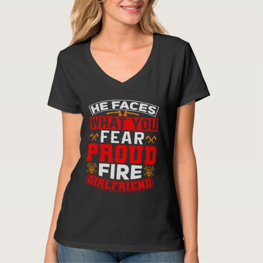 He Faces What You Fear Proud Firefighter Girlfrien T-shirt (Voorkant)