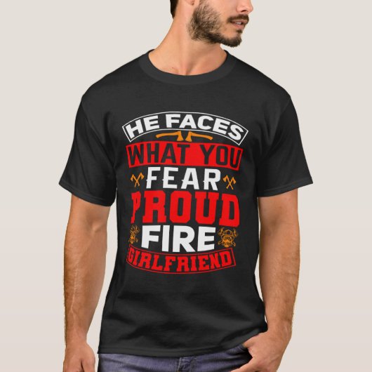 He Faces What You Fear Proud Firefighter Girlfrien T-shirt (Voorkant)
