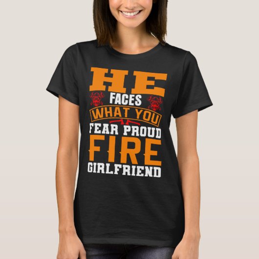 He Faces What You Fear Proud Firefighter Girlfrien T-shirt (Voorkant)