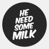He Need Some Milk _ Funny Quotes  Ronde Sticker (Voorkant)