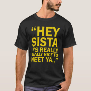 Hé Sista Het is echt leuk om Ya te ontmoeten T-shirt