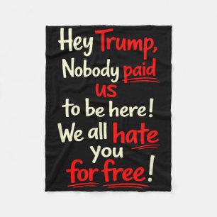 Hé Trump, niemand heeft ons betaald om hier te zij Fleece Deken
