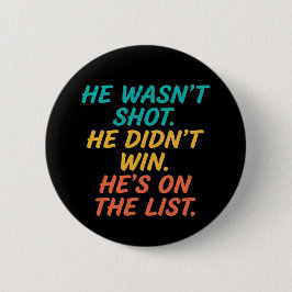 He Wasn't Shot He Didnt Win He's on the List Funny Ronde Button 5,7 Cm