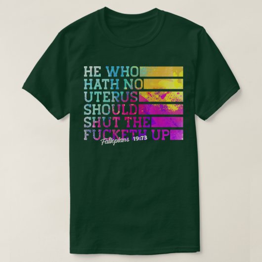 He Who Hath No Uterus Shall Shut The Fcketh Up  T-shirt (Design voorkant)