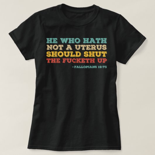 He who hath no uterus should stfu pro choice femin t-shirt (Design voorkant)