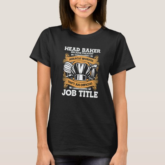 Head Baker Because Miracle Worker Isn't Job Title  T-shirt (Voorkant)