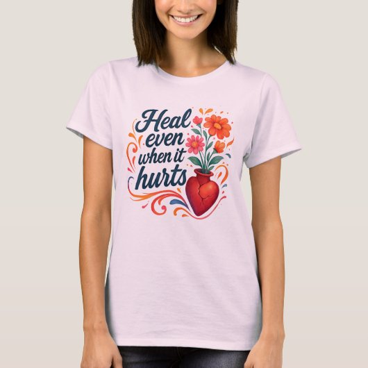 Heal even when it hurts relatable emotion t-shirt (Voorkant)