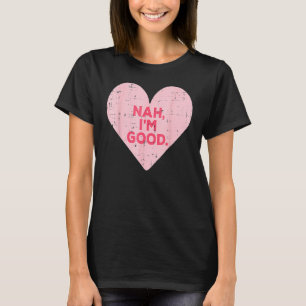 Heart Nah Im Good Anti-Valentijnsdag Single Aware T-shirt