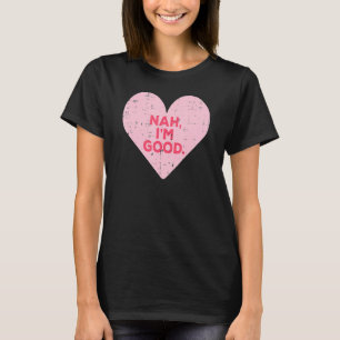 Heart Nah Im Good Anti-Valentijnsdag Single Aware T-shirt