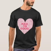 Heart Nah Im Good Anti Valentines Day Single Aware T-shirt (Voorkant)