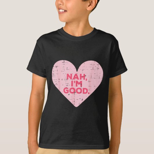 Heart Nah Im Good Anti Valentines Day Single Aware T-shirt (Voorkant)