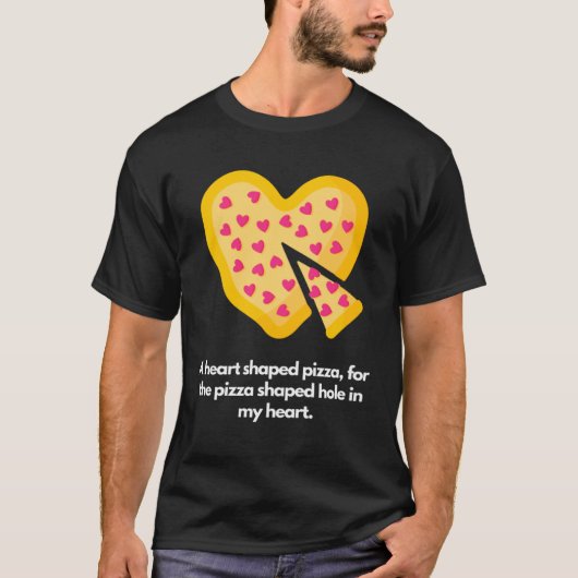 Heart shaped pizza for pizza shaped hole in my hea t-shirt (Voorkant)